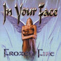 In Your Face : Frozen Fire In Your Face : Frozen Fire